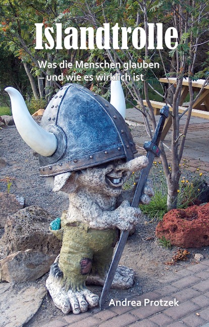 Islandtrolle- Was die Menschen glauben - und wie es wirklich ist - Andrea Protzek