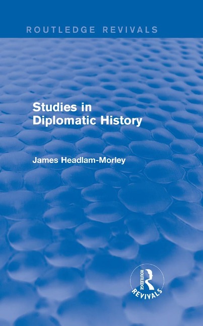 Studies in Diplomatic History - James Headlam-Morley