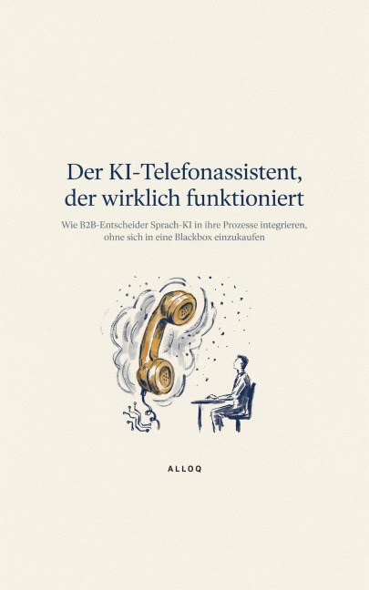 Der KI-Telefonassistent, der wirklich funktioniert: Wie B2B-Entscheider Sprach-KI in ihre Prozesse integrieren, ohne sich in eine Blackbox einzukaufen - Alloq Digital