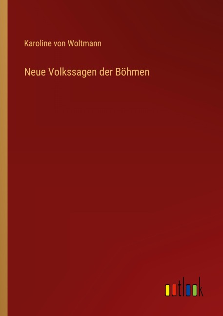 Neue Volkssagen der Böhmen - Karoline von Woltmann