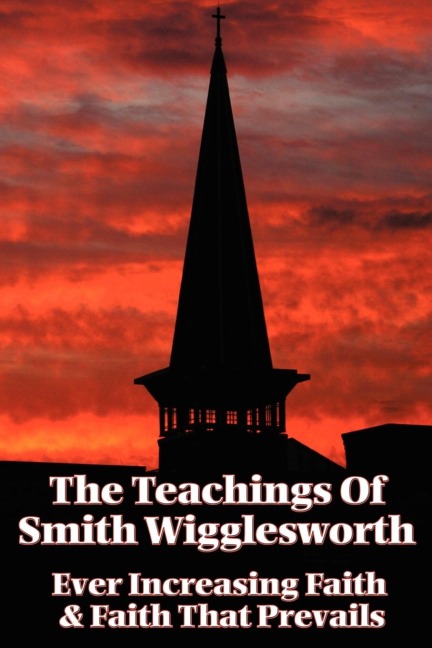 The Teachings of Smith Wigglesworth - Smith Wigglesworth