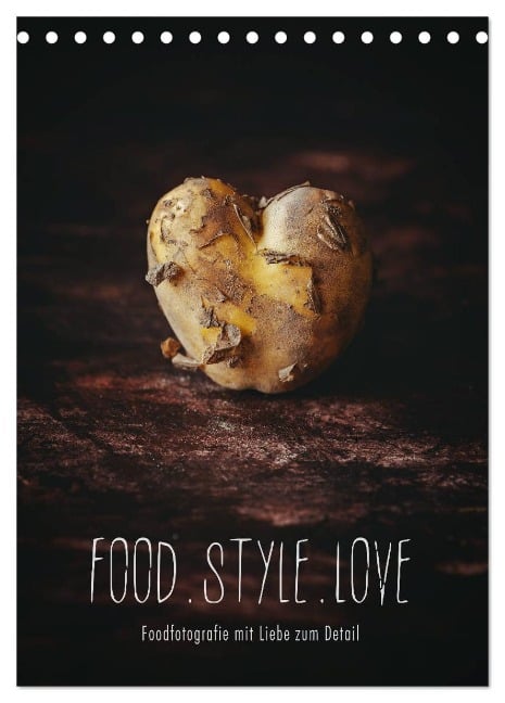 FOOD.STYLE.LOVE - Foodfotografie mit Liebe zum Detail (Tischkalender 2025 DIN A5 hoch), CALVENDO Monatskalender - Heike Sieg