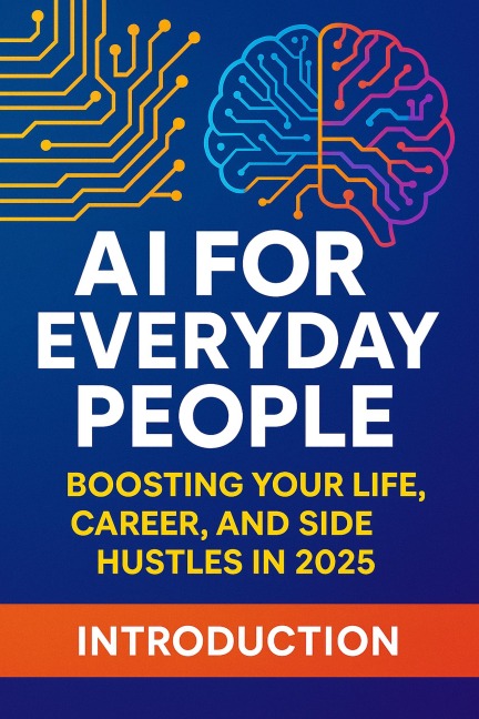 AI for Everyday People: Boosting Your Life, Career, and Side Hustles in 2025 - Rk247