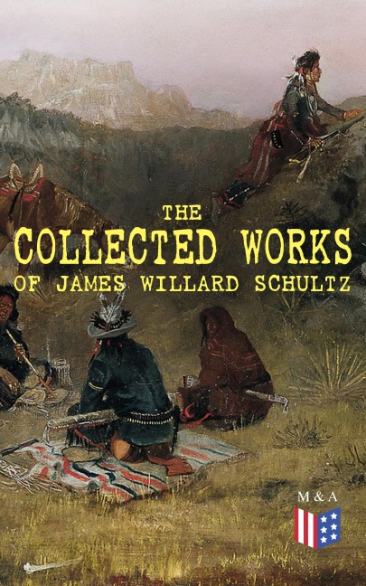 The Collected Works of James Willard Schultz - James Willard Schultz
