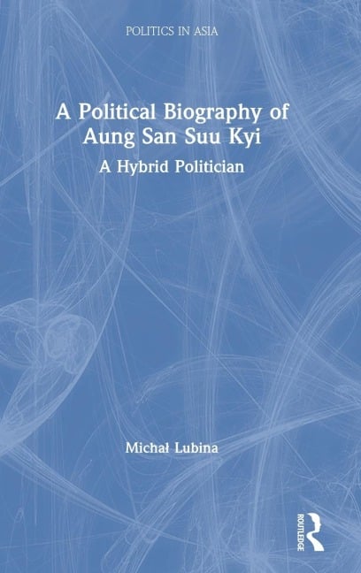 A Political Biography of Aung San Suu Kyi - Micha¿ Lubina