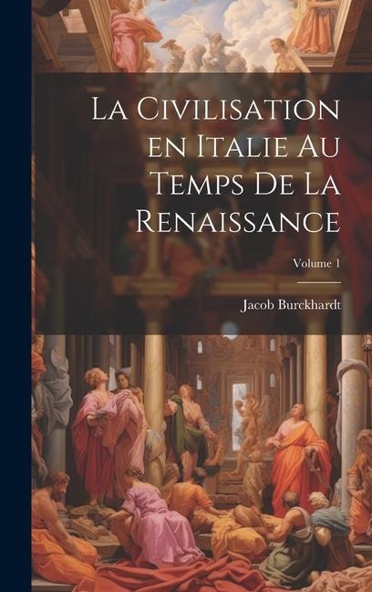 La civilisation en Italie au temps de la Renaissance; Volume 1 - Jacob Burckhardt