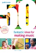 Cover-Bild zum Titel '50 Fantastic Ideas for Making Music' von 'Judith Harries'