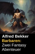 Cover-Bild zum Titel 'Barbaren: Zwei Fantasy Abenteuer' von 'Alfred Bekker'