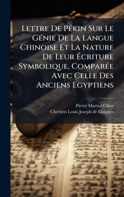 Lettre De PÃ(c)kin Sur Le GÃ(c)nie De La Langue Chinoise Et La Nature De Leur Ãcriture Symbolique, ComparÃ(c)e Avec Celle Des Anciens Egyptiens - Pierre Martial Cibot