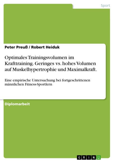 Vergleich der Auswirkungen eines Krafttrainings mit geringem gegenüber hohem Volumen auf die Muskelhypertrophie und die Maximalkraft bei fortgeschrittenen männlichen Fitness-Sportlern - Peter Preuß, Robert Heiduk