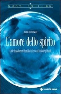 L' amore dello spirito. Dalle costellazioni familiari alle costellazioni spirituali - Bert Hellinger