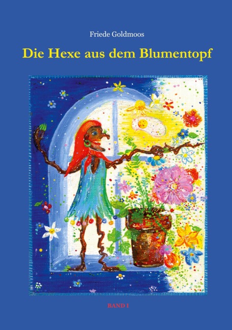 Die Hexe aus dem Blumentopf - Friede Goldmoos