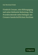 Friedrich Creuzer, sein Bildungsgang und seine bleibende Bedeutung. Eine Prorektoratsrede nebst Beilagen aus Creuzers handschriftlichem Nachlass - Karl Bernhard Stark