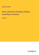 Cover-Bild zum Titel 'Revue nationale et étrangère politique, scientifique et littéraire' von 'Auteur Inconnu'