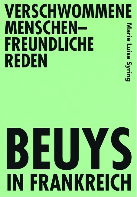 Verschwommene menschenfreundliche Reden - Beuys in Frankreich - Marie Luise Syring
