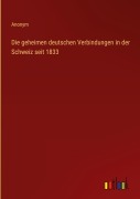 Cover-Bild zum Titel 'Die geheimen deutschen Verbindungen in der Schweiz seit 1833' von 'Anonym'