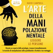Cover-Bild zum Titel 'L'arte della manipolazione mentale - Leggere le persone: Diventa un esperto della psicologia, riconosci immediatamente le tecniche di manipolazione nella quotidianità e sfruttale a tuo vantaggio' von 'David Campbell'