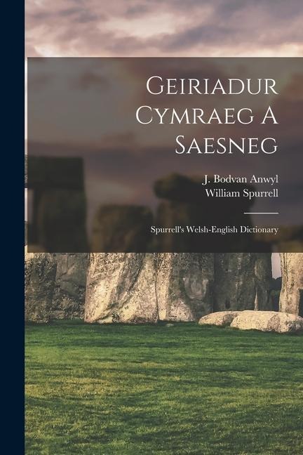 Geiriadur Cymraeg A Saesneg: Spurrell's Welsh-english Dictionary - William Spurrell