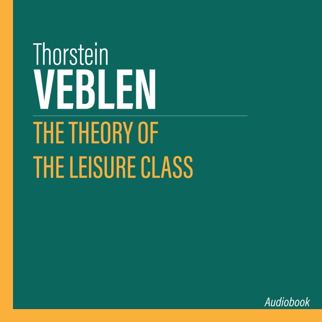 The Theory of the Leisure Class - Thorstein Veblen