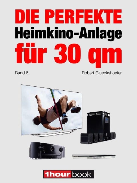 Die perfekte Heimkino-Anlage für 30 qm (Band 6) - Robert Glueckshoefer