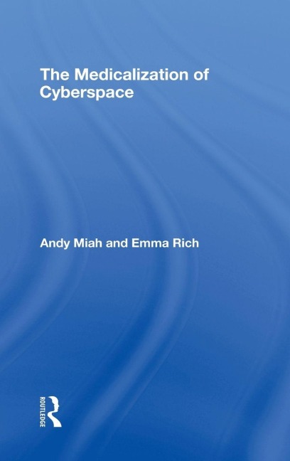 The Medicalization of Cyberspace - Andy Miah, Emma Rich