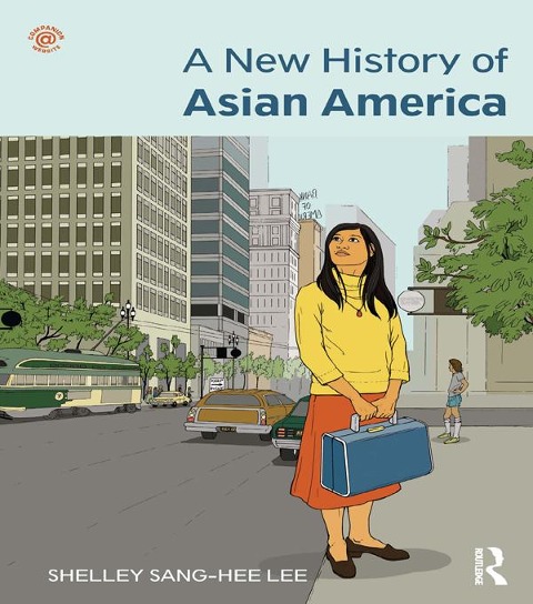 A New History of Asian America - Shelley Sang-Hee Lee