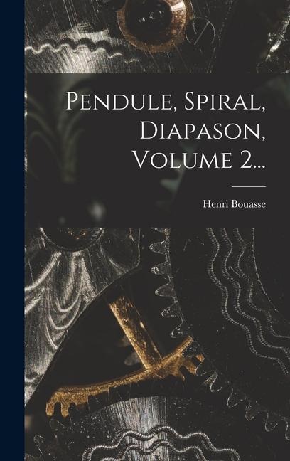 Pendule, Spiral, Diapason, Volume 2... - Henri Bouasse