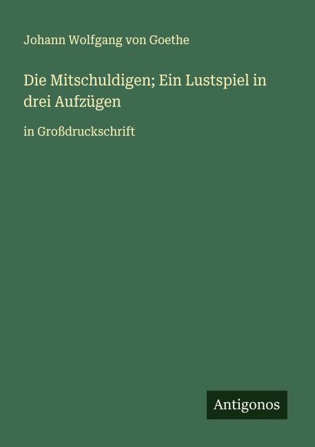 Die Mitschuldigen; Ein Lustspiel in drei Aufzügen - Johann Wolfgang von Goethe