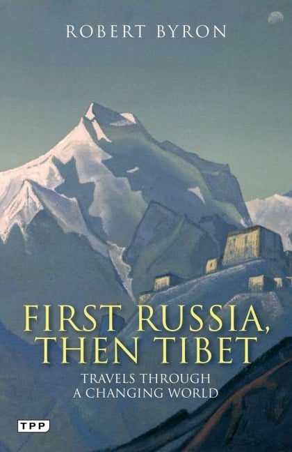 First Russia, Then Tibet - Robert Byron