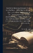 Cover-Bild zum Titel 'Notice Biographique Sur Le Général Frédéric-césar De La Harpe, Précepteur De L'empereur De Russie Alexandre I. Directeur De La République Helvétique C' von 'Charles Monnard'