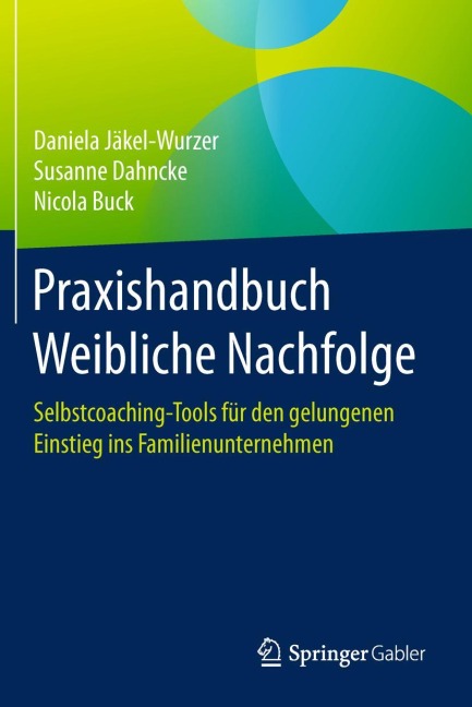 Praxishandbuch Weibliche Nachfolge - Daniela Jäkel-Wurzer, Nicola Buck, Susanne Dahncke
