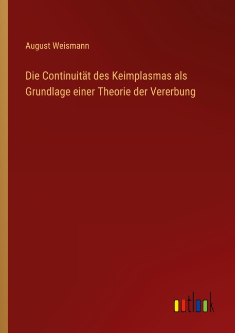 Die Continuität des Keimplasmas als Grundlage einer Theorie der Vererbung - August Weismann