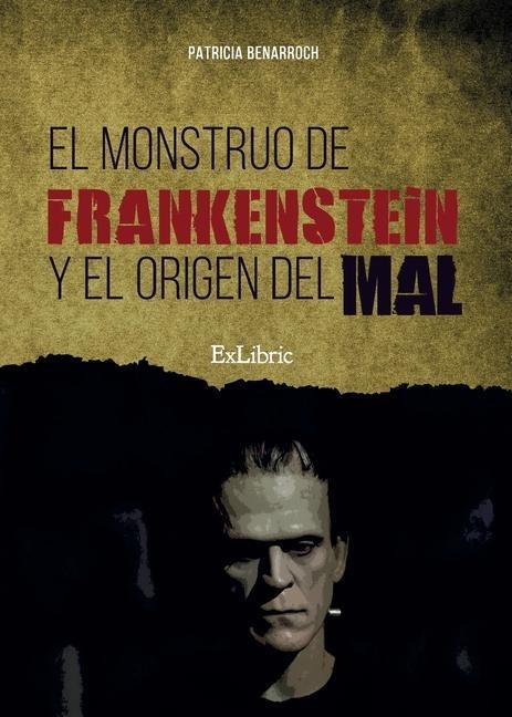 El monstruo de Frankenstein y el origen del mal - Patricia Benarroch