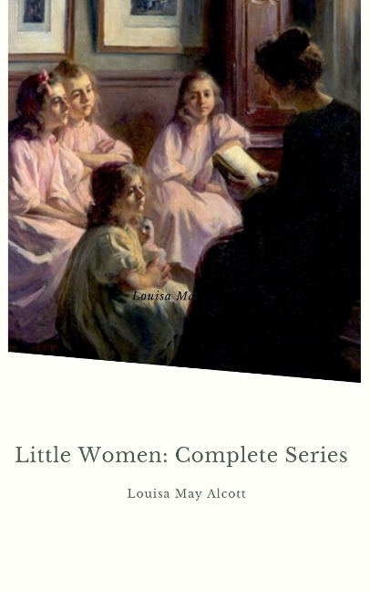Little Women: Complete Series - Louisa May Alcott
