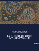 Cover-Bild zum Titel 'LA GUERRE DE TROIE N'AURA PAS LIEU' von 'Jean Giraudoux'