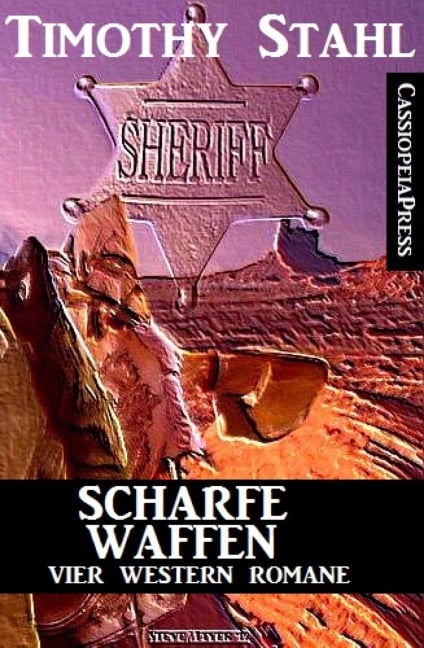 Scharfe Waffen: Vier Western Romane - Timothy Stahl