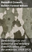 Cover-Bild zum Titel 'Demobilization: our industrial and military demobilization after the armistice, 1918-1920' von 'Benedict Crowell, Robert Forrest Wilson'