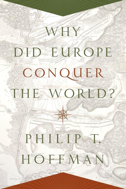 Why Did Europe Conquer the World? - Philip T. Hoffman