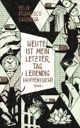 Cover-Bild zum Titel 'Heute ist mein letzter Tag lebendig (hoffentlich)' von 'Félix Francisco Casanova'