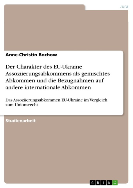 Der Charakter des EU-Ukraine Assoziierungsabkommens als gemischtes Abkommen und die Bezugnahmen auf andere internationale Abkommen - Anne-Christin Bochow