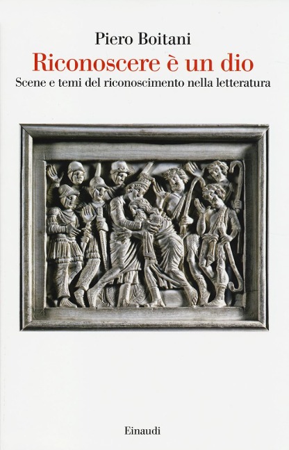 Riconoscere è un dio. Scene e temi del riconoscimento nella letteratura - Piero Boitani