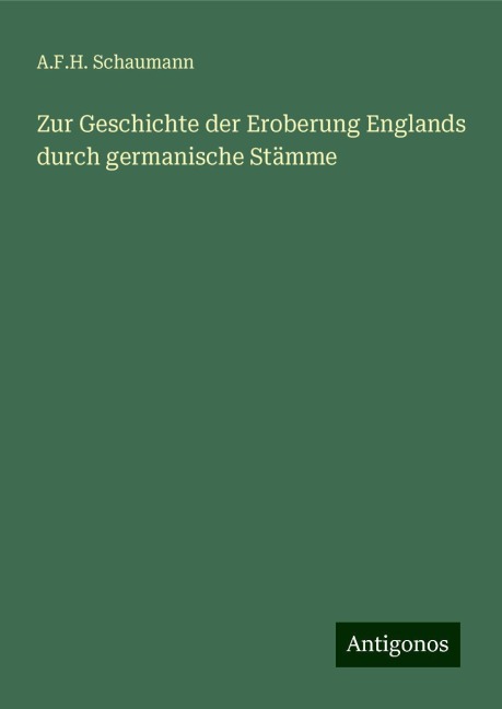 Zur Geschichte der Eroberung Englands durch germanische Stämme - A. F. H. Schaumann