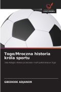 Cover-Bild zum Titel 'Togo/Mroczna historia króla sportu' von 'Gbedode Adjanor'