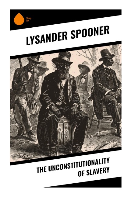 The Unconstitutionality of Slavery - Lysander Spooner