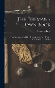 The Fireman's Own Book: Containing Accounts of Fires Throughout the United States, As Well As Other Countries - George P. Little