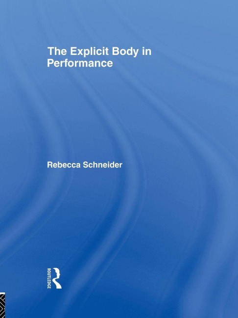 The Explicit Body in Performance - Rebecca Schneider