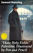 Cover-Bild zum Titel '"Those Holy Fields." Palestine, Illustrated by Pen and Pencil' von 'Samuel Manning'