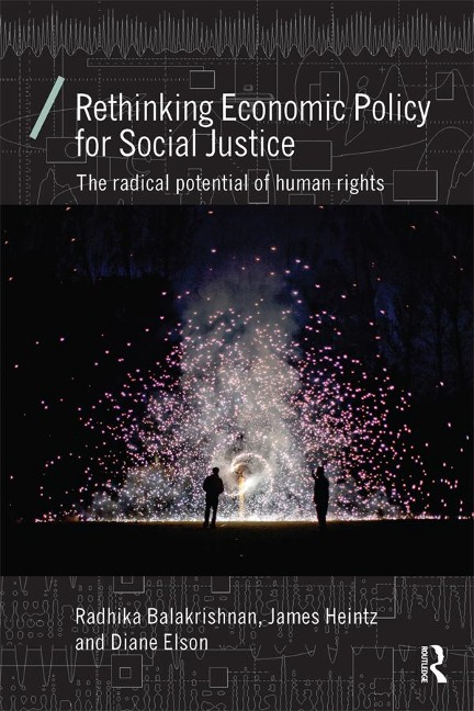 Rethinking Economic Policy for Social Justice - Radhika Balakrishnan, Diane Elson, James Heintz