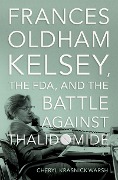 Cover-Bild zum Titel 'Frances Oldham Kelsey, the FDA, and the Battle against Thalidomide' von 'Cheryl Krasnick Warsh'