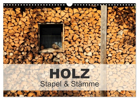 HOLZ - Stapel und Stämme (Wandkalender 2024 DIN A3 quer), CALVENDO Monatskalender - Christine Hutterer